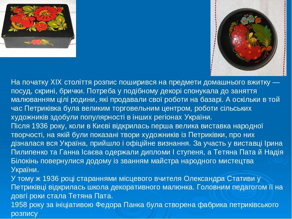 На початку XIX століття розпис поширився на предмети домашнього вжитку — посуд, скрині, брички. Потреба у подібному декорі спонукала до заняття мал...