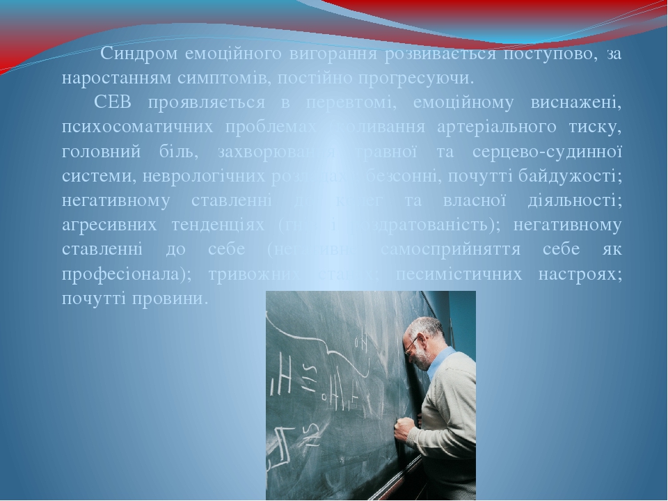 Синдром емоційного вигорання розвивається поступово, за наростанням симптомів, постійно прогресуючи. СЕВ проявляється в перевтомі, емоційному висна...