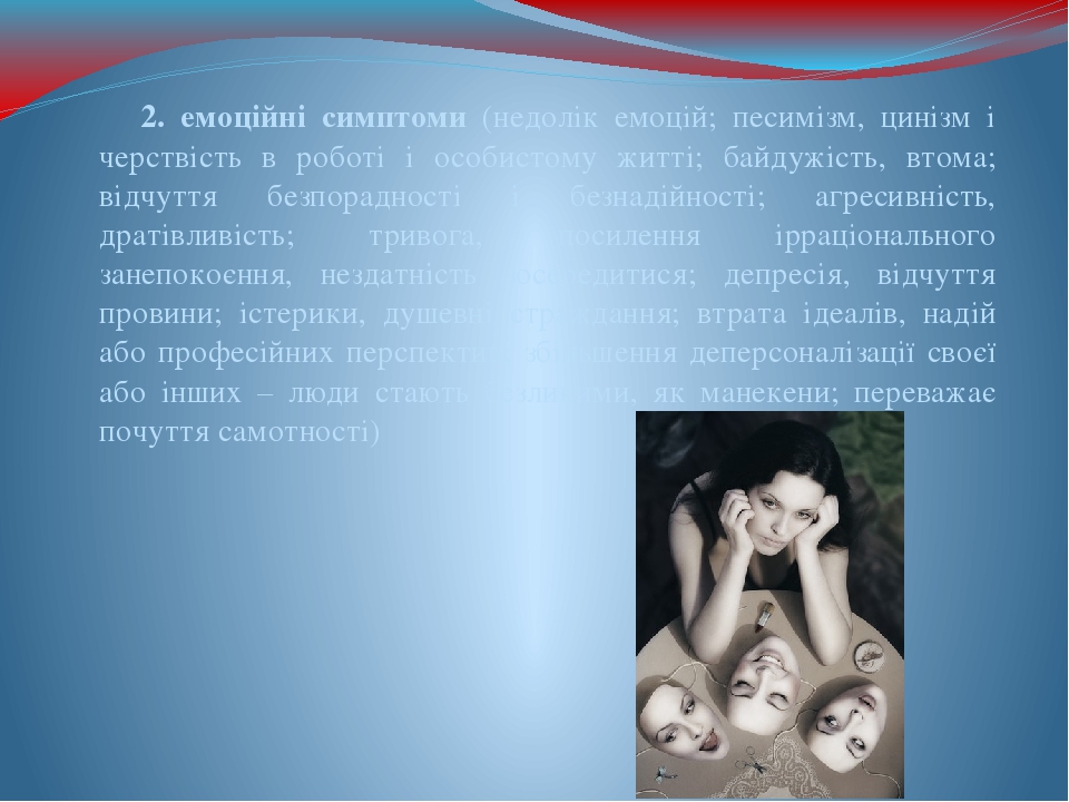 2. емоційні симптоми (недолік емоцій; песимізм, цинізм і черствість в роботі і особистому житті; байдужість, втома; відчуття безпорадності і безнад...