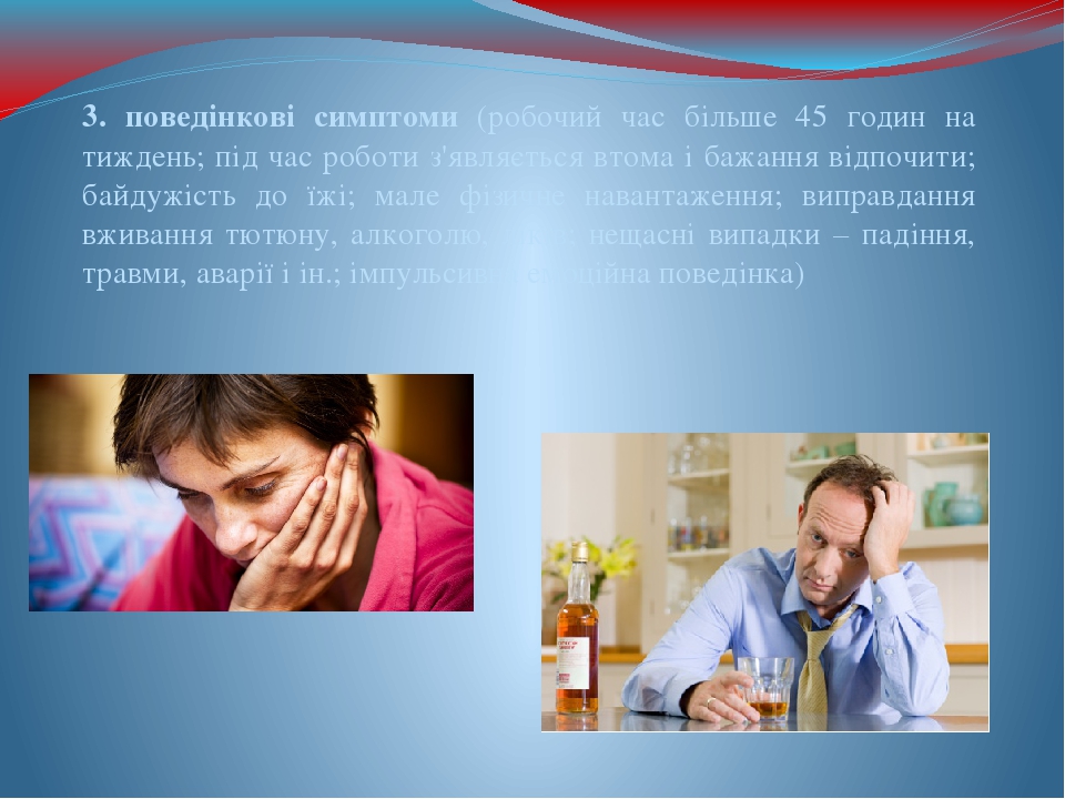 3. поведінкові симптоми (робочий час більше 45 годин на тиждень; під час роботи з'являється втома і бажання відпочити; байдужість до їжі; мале фізи...