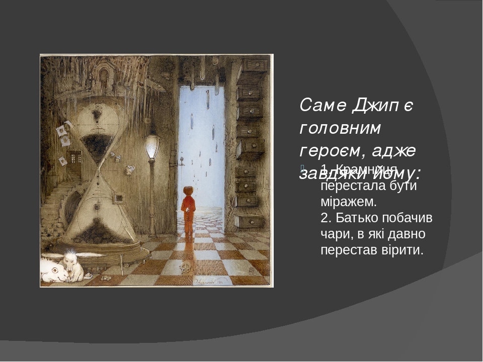 Саме Джип є головним героєм, адже завдяки йому: 1. Крамниця перестала бути міражем. 2. Батько побачив чари, в які давно перестав вірити.