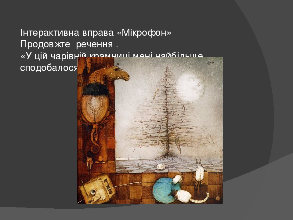Інтерактивна вправа «Мікрофон» Продовжте речення . «У цій чарівній крамниці мені найбільше сподобалося те, що…»