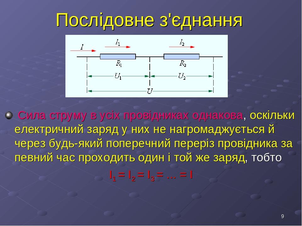 * Послідовне з'єднання Сила струму в усіх провідниках однакова, оскільки електричний заряд у них не нагромаджується й через будь-який поперечний пе...