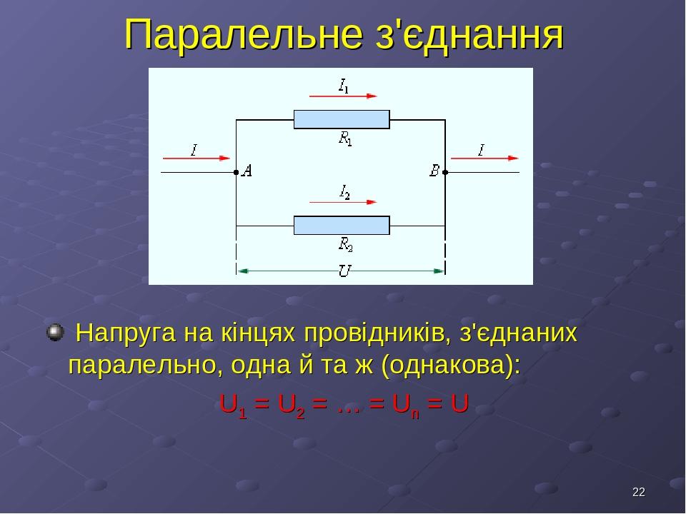 * Паралельне з'єднання Напруга на кінцях провідників, з'єднаних паралельно, одна й та ж (однакова): U1 = U2 = … = Un = U