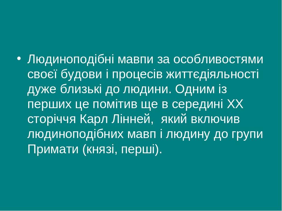 Людиноподібні мавпи за особливостями своєї будови і процесів життєдіяльності дуже близькі до людини. Одним із перших це помітив ще в середині ХХ ст...