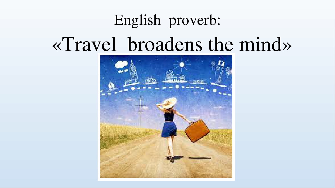 Travelling топик. Travel broadens the Mind. Аудирование Travel broaden the Mind. Опрос на тему Travel broadens the Mind. Пословицы про путешествия на английском.