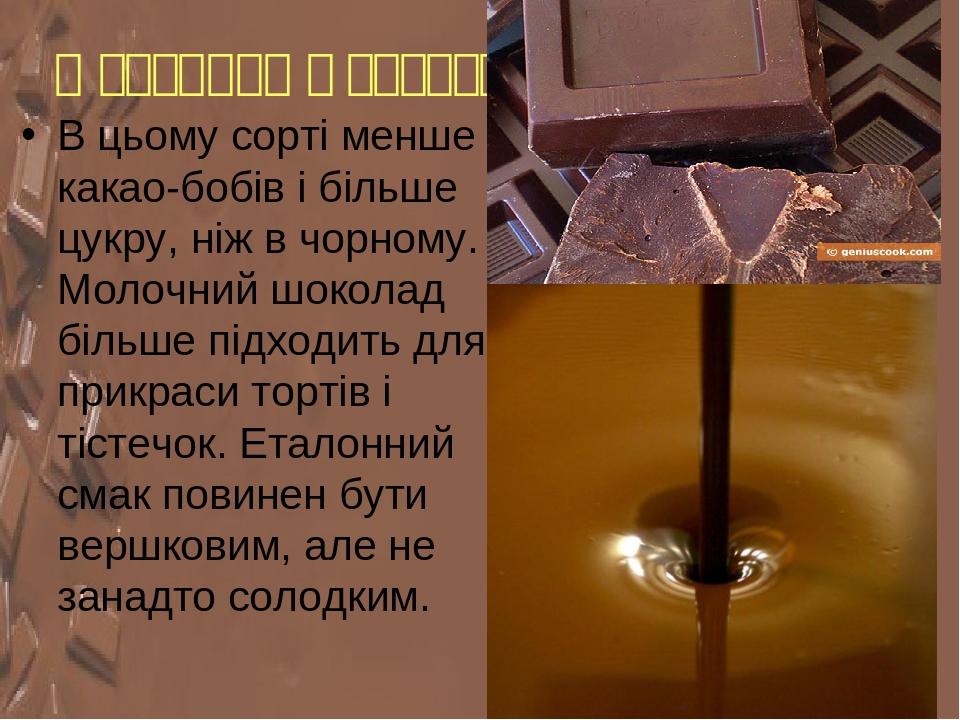 Молочний шоколад В цьому сорті менше какао-бобів і більше цукру, ніж в чорному. Молочний шоколад більше підходить для прикраси тортів і тістечок. Е...