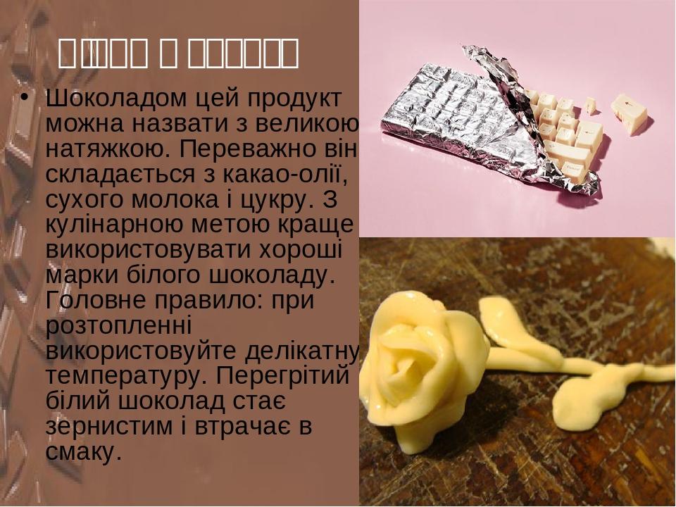 Білий шоколад Шоколадом цей продукт можна назвати з великою натяжкою. Переважно він складається з какао-олії, сухого молока і цукру. З кулінарною м...