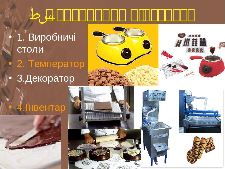 4. Обладнання і інвентар 1. Виробничі столи 2. Температор 3.Декоратор 4.Інвентар