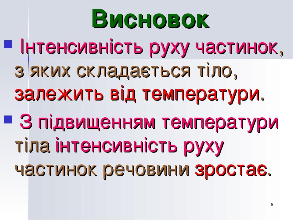 * Висновок Інтенсивність руху частинок, з яких складається тіло, залежить від температури. З підвищенням температури тіла інтенсивність руху частин...