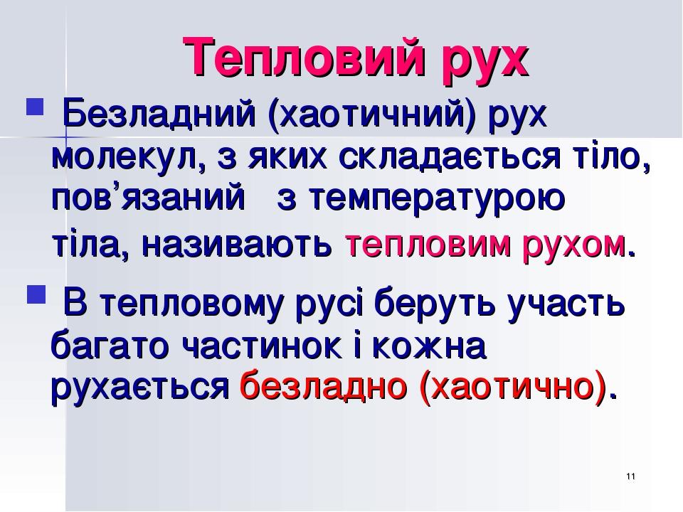 * Тепловий рух Безладний (хаотичний) рух молекул, з яких складається тіло, пов’язаний з температурою тіла, називають тепловим рухом. В тепловому ру...