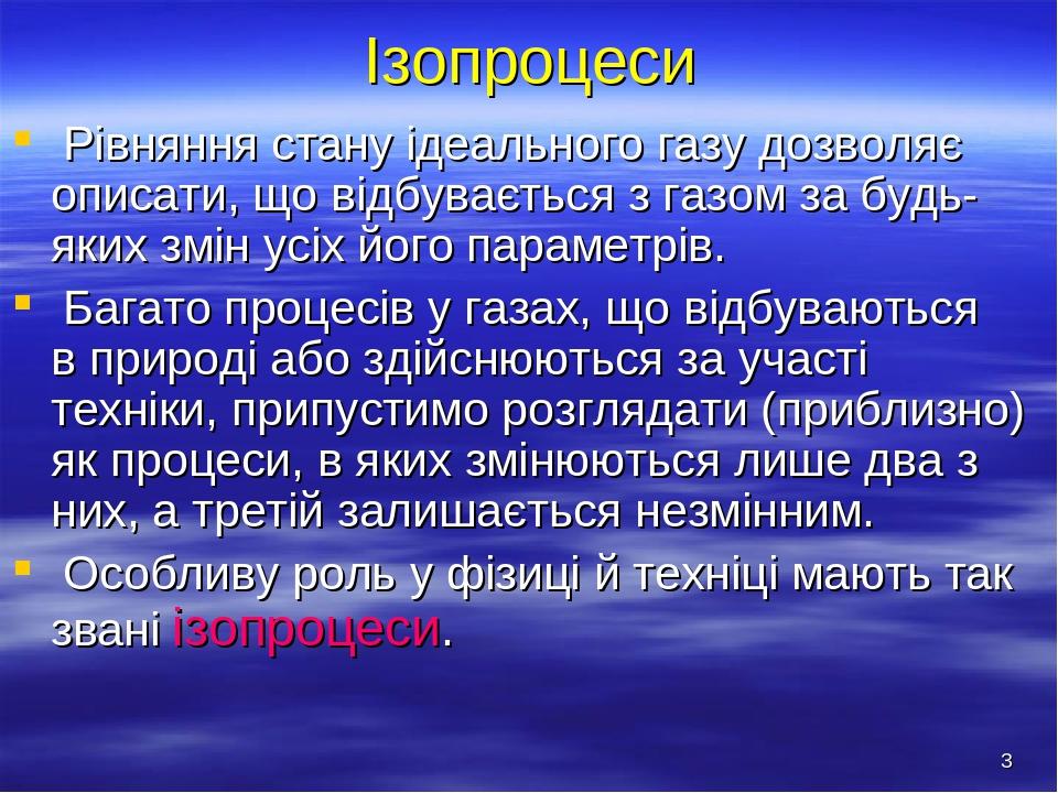 * Ізопроцеси Рівняння стану ідеального газу дозволяє описати, що відбувається з газом за будь-яких змін усіх його параметрів. Багато процесів у газ...
