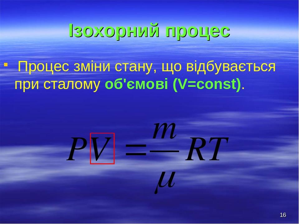 * Ізохорний процес Процес зміни стану, що відбувається при сталому об'ємові (V=const).