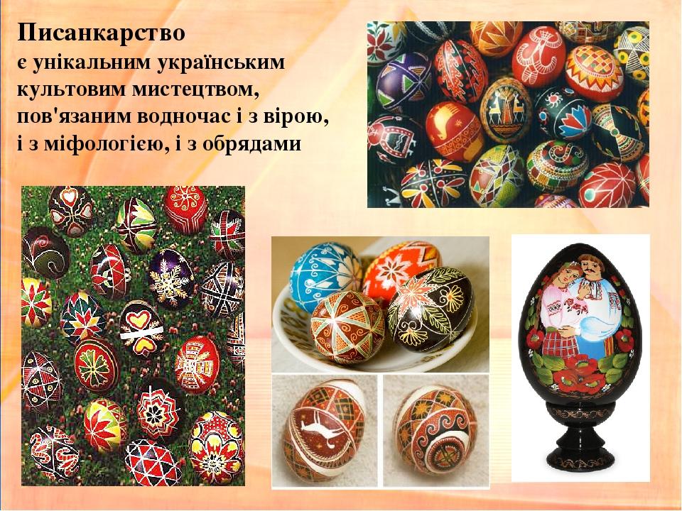 Писанкарство є унікальним українським культовим мистецтвом, пов'язаним водночас і з вірою, і з міфологією, і з обрядами