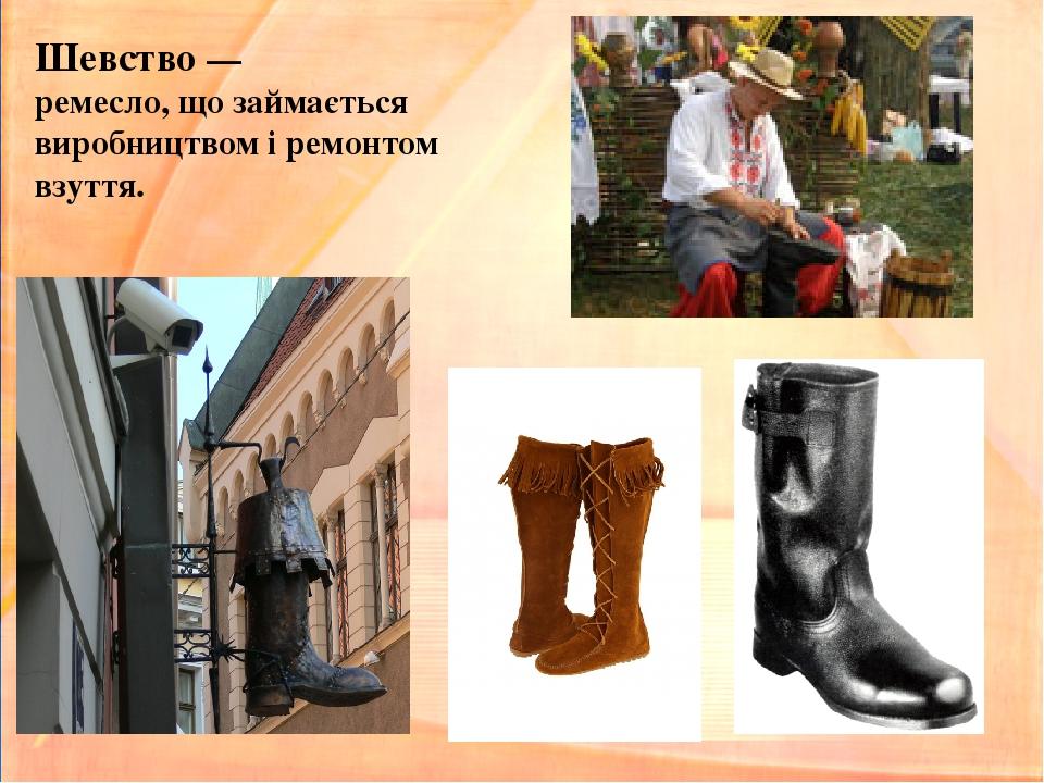 Шевство — ремесло, що займається виробництвом і ремонтом взуття.