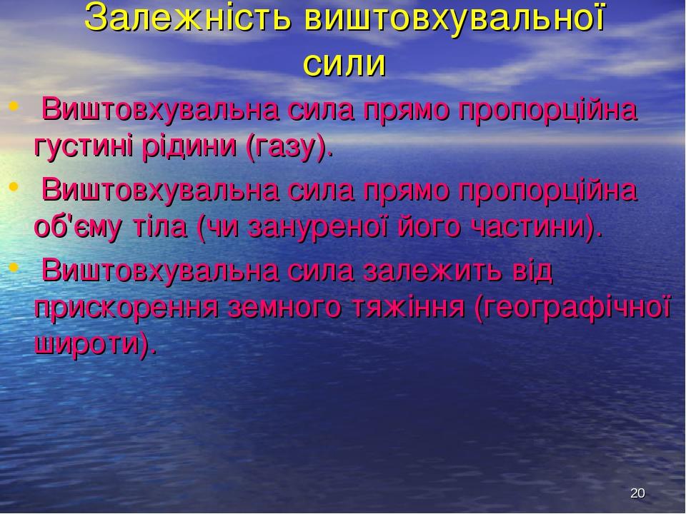 * Залежність виштовхувальної сили Виштовхувальна сила прямо пропорційна густині рідини (газу). Виштовхувальна сила прямо пропорційна об'єму тіла (ч...