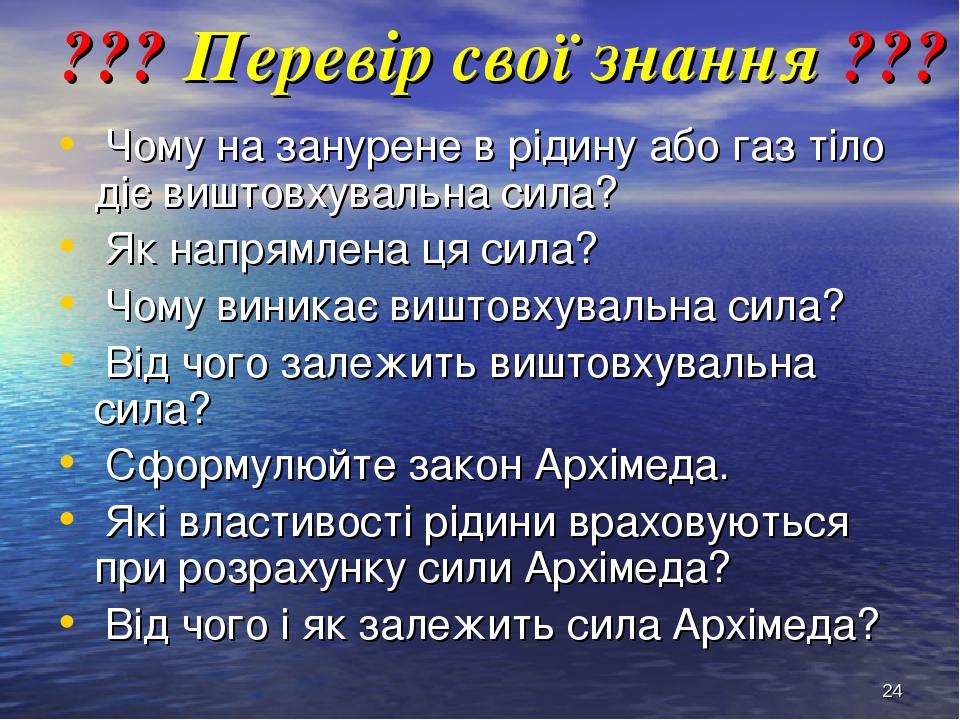 * ??? Перевір свої знання ??? Чому на занурене в рідину або газ тіло діє виштовхувальна сила? Як напрямлена ця сила? Чому виникає виштовхувальна си...