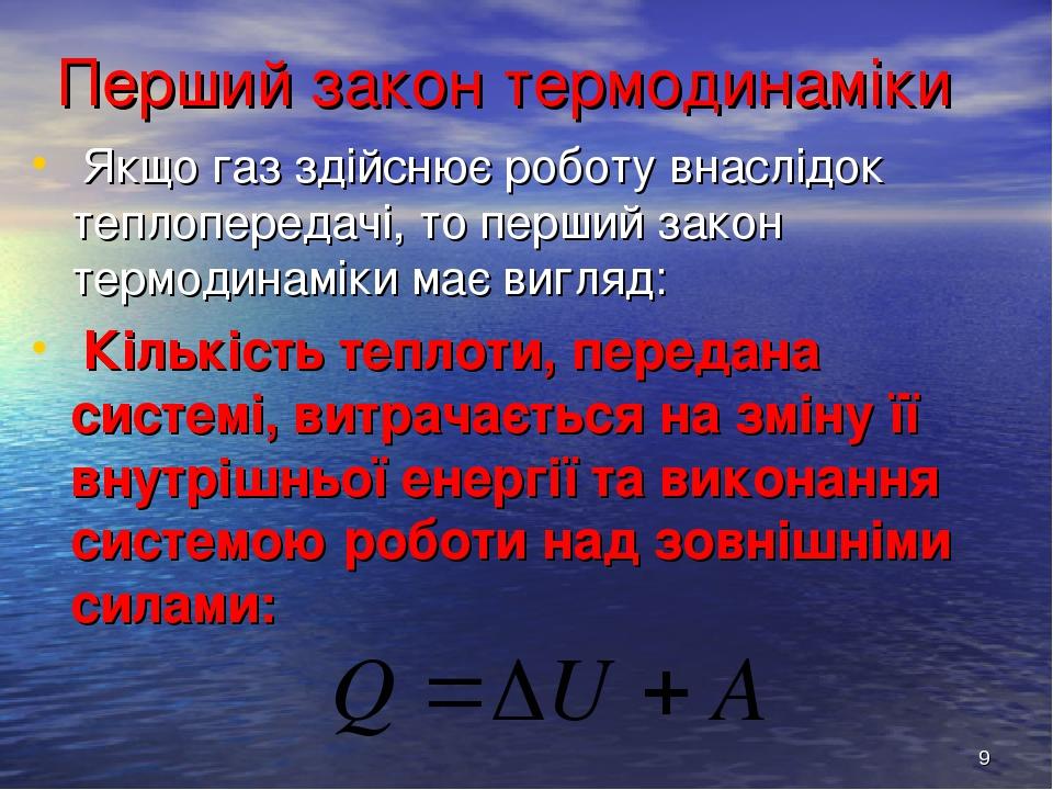 * Перший закон термодинаміки Якщо газ здійснює роботу внаслідок теплопередачі, то перший закон термодинаміки має вигляд: Кількість теплоти, передан...
