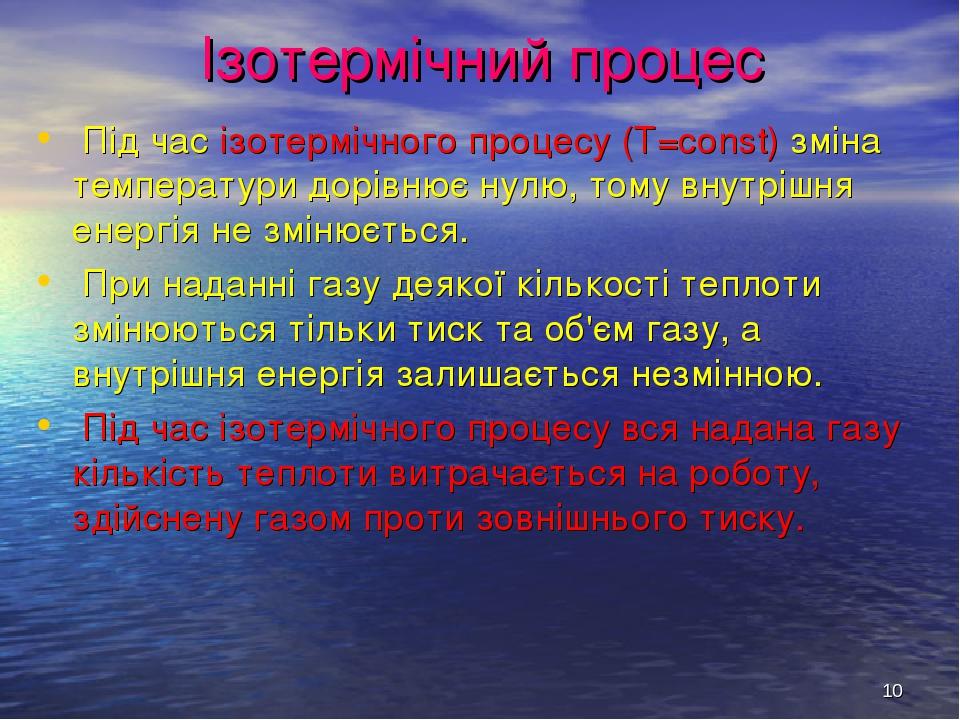 * Ізотермічний процес Під час ізотермічного процесу (Т=const) зміна температури дорівнює нулю, тому внутрішня енергія не змінюється. При наданні га...