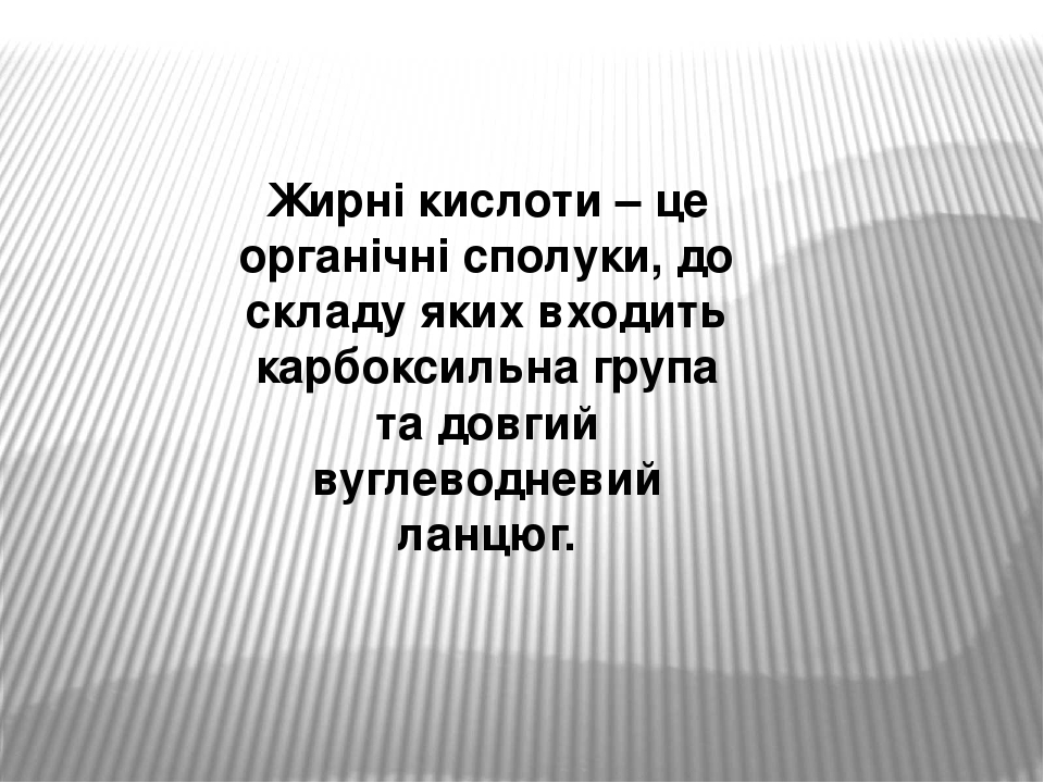 Жирні кислоти – це органічні сполуки, до складу яких входить карбоксильна група та довгий вуглеводневий ланцюг.