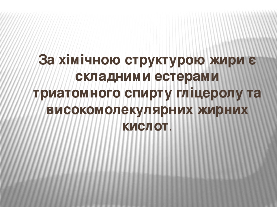 За хімічною структурою жири є складними естерами триатомного спирту гліцеролу та високомолекулярних жирних кислот.