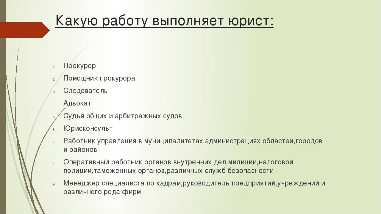 Какую работу выполняет юрист: Прокурор Помощник прокурора Следователь Адвокат Судья общих и арбитражных судов Юрисконсульт Работник управления в му...