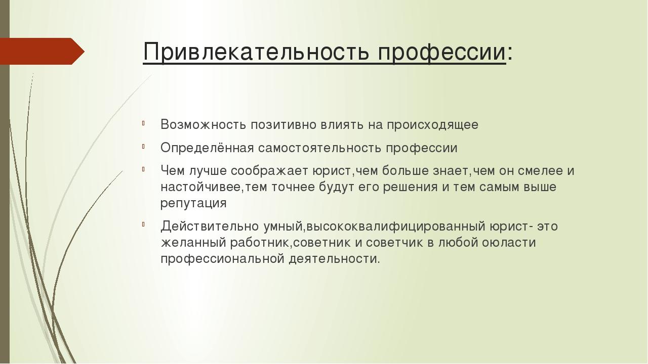 Привлекательность профессии: Возможность позитивно влиять на происходящее Определённая самостоятельность профессии Чем лучше соображает юрист,чем б...