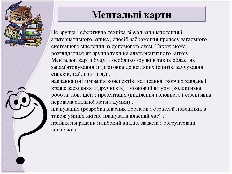Ментальні карти Це зручна і ефективна техніка візуалізації мислення і альтернативного запису, спосіб зображення процесу загального системного мисле...