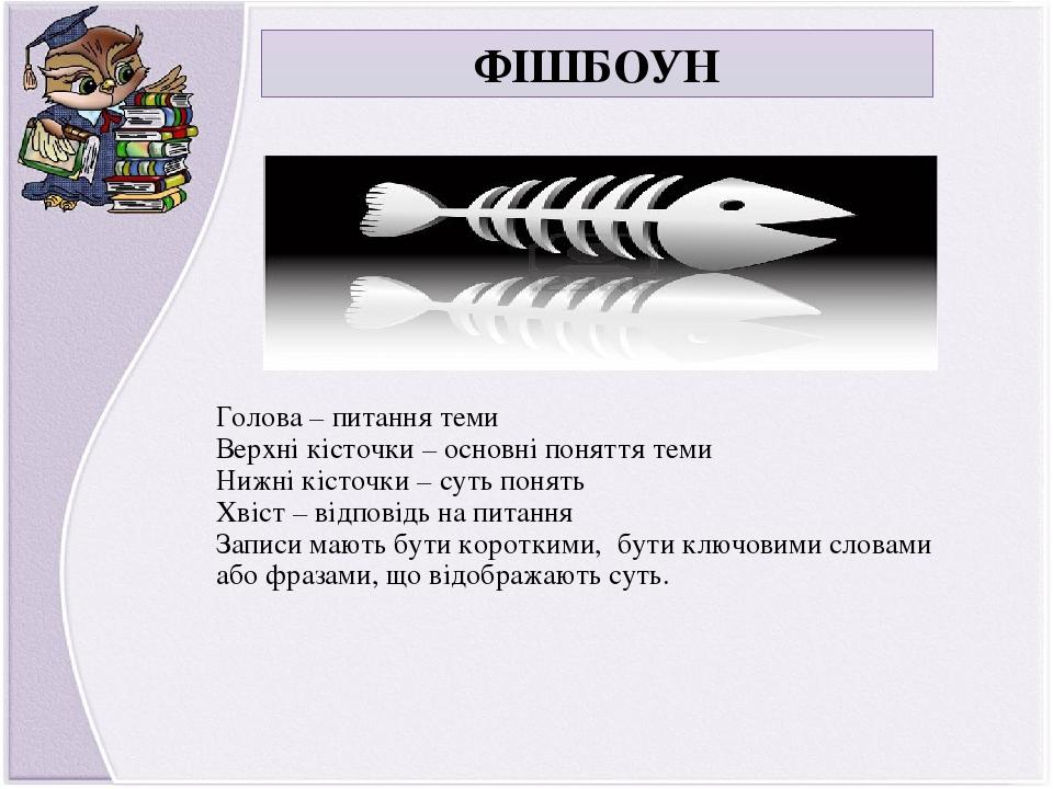 Голова – питання теми Верхні кісточки – основні поняття теми Нижні кісточки – суть понять Хвіст – відповідь на питання Записи мають бути короткими,...