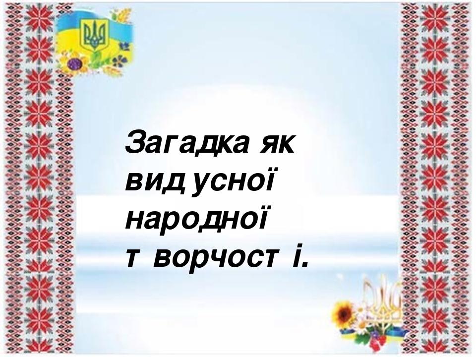 Загадка як вид усної народної творчості.