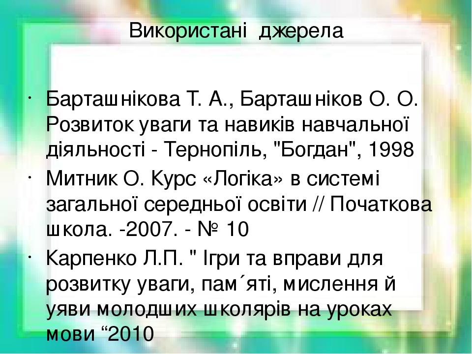 Використані джерела Барташнікова Т. А., Барташніков О. О. Розвиток уваги та навиків навчальної діяльності - Тернопіль, "Богдан", 1998 Митник О. Кур...