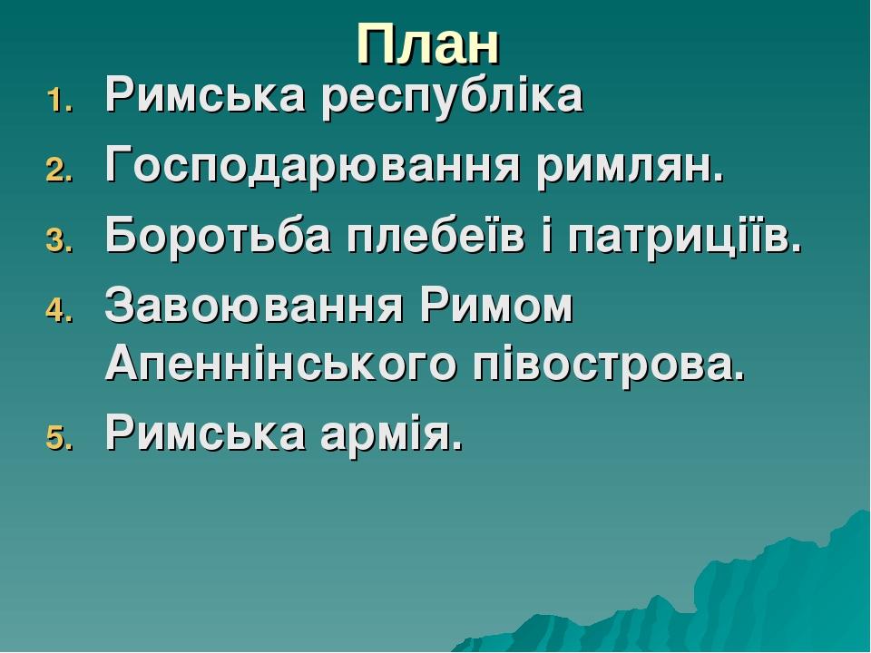 План Римська республіка Господарювання римлян. Боротьба плебеїв і патриціїв. Завоювання Римом Апеннінського півострова. Римська армія.