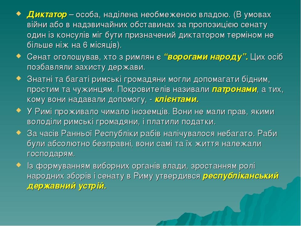 Диктатор – особа, наділена необмеженою владою. (В умовах війни або в надзвичайних обставинах за пропозицією сенату один із консулів міг бути призна...