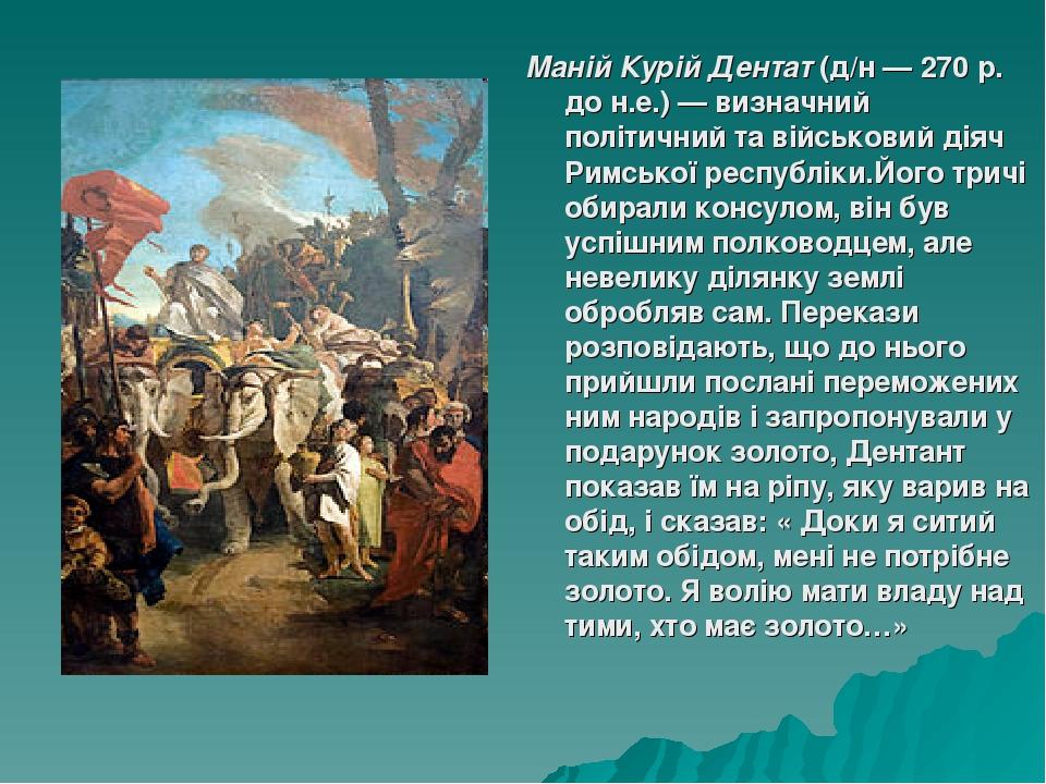Маній Курій Дентат (д/н — 270 р. до н.е.) — визначний політичний та військовий діяч Римської республіки.Його тричі обирали консулом, він був успішн...