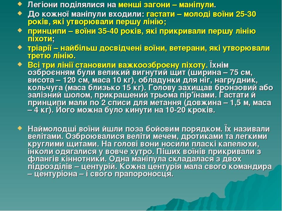 Легіони поділялися на менші загони – маніпули. До кожної маніпули входили: гастати – молоді воїни 25-30 років, які утворювали першу лінію; принципи...