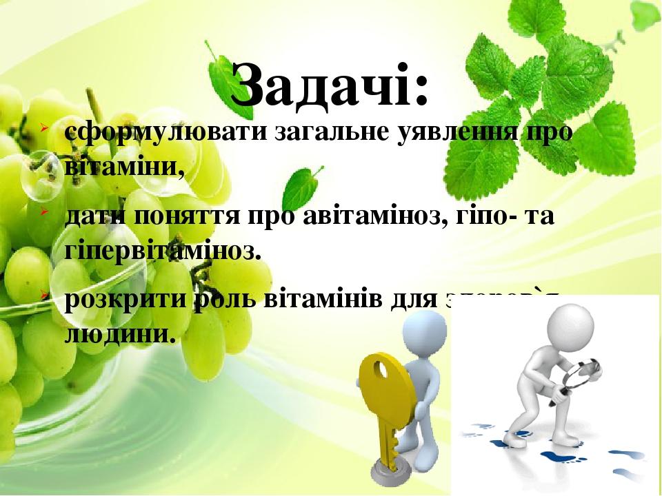 Задачі: сформулювати загальне уявлення про вітаміни, дати поняття про авітаміноз, гіпо- та гіпервітаміноз. розкрити роль вітамінів для здоров`я люд...