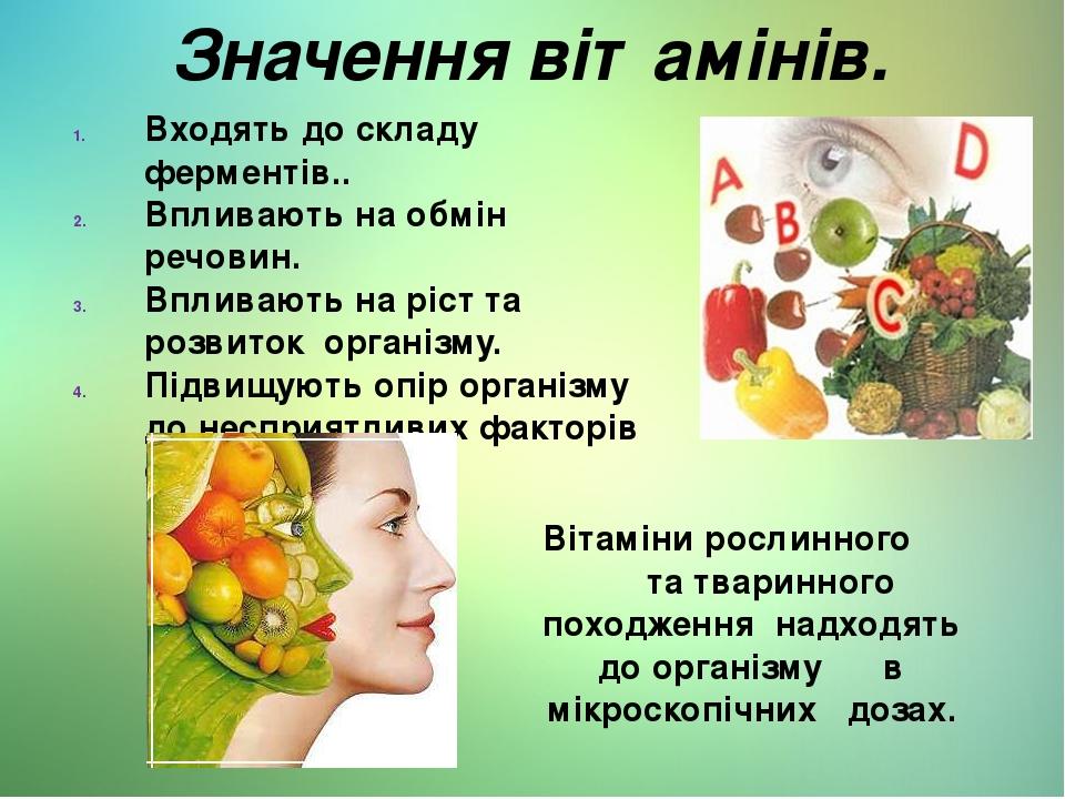 Значення вітамінів. Входять до складу ферментів.. Впливають на обмін речовин. Впливають на ріст та розвиток організму. Підвищують опір організму до...