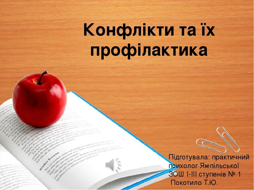 Конфлікти та їх профілактика Підготувала: практичний психолог Ямпільської ЗОШ І-ІІІ ступенів № 1 Покотило Т.Ю.
