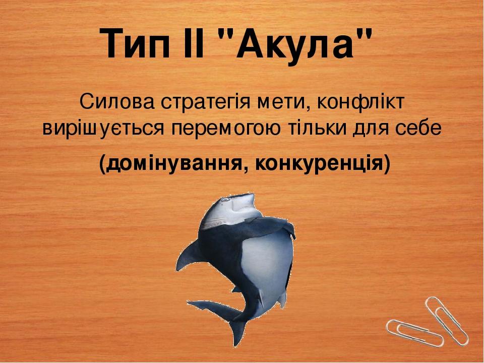 Тип II "Акула" Силова стратегія мети, конфлікт вирішується перемогою тільки для себе (домінування, конкуренція)