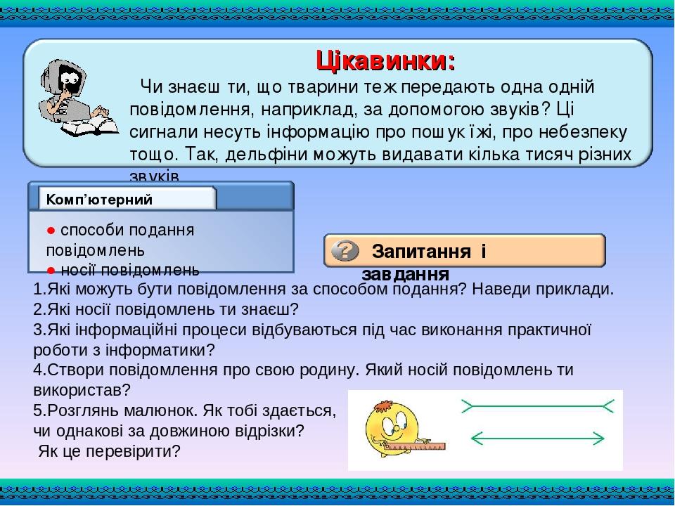 1.Які можуть бути повідомлення за способом подання? Наведи приклади. 2.Які носії повідомлень ти знаєш? 3.Які інформаційні процеси відбуваються під ...