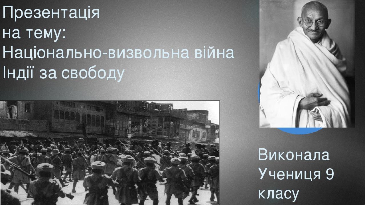 Виконала Учениця 9 класу Шарівської ЗоШ І-ІІІ ст. Жорник Аліна Презентація на тему: Національно-визвольна війна Індії за свободу
