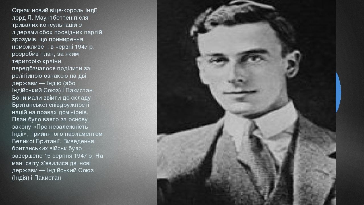 Однак новий віце-король Індії лорд Л. Маунтбеттен після тривалих консультацій з лідерами обох провідних партій зрозумів, що примирення неможливе, і...