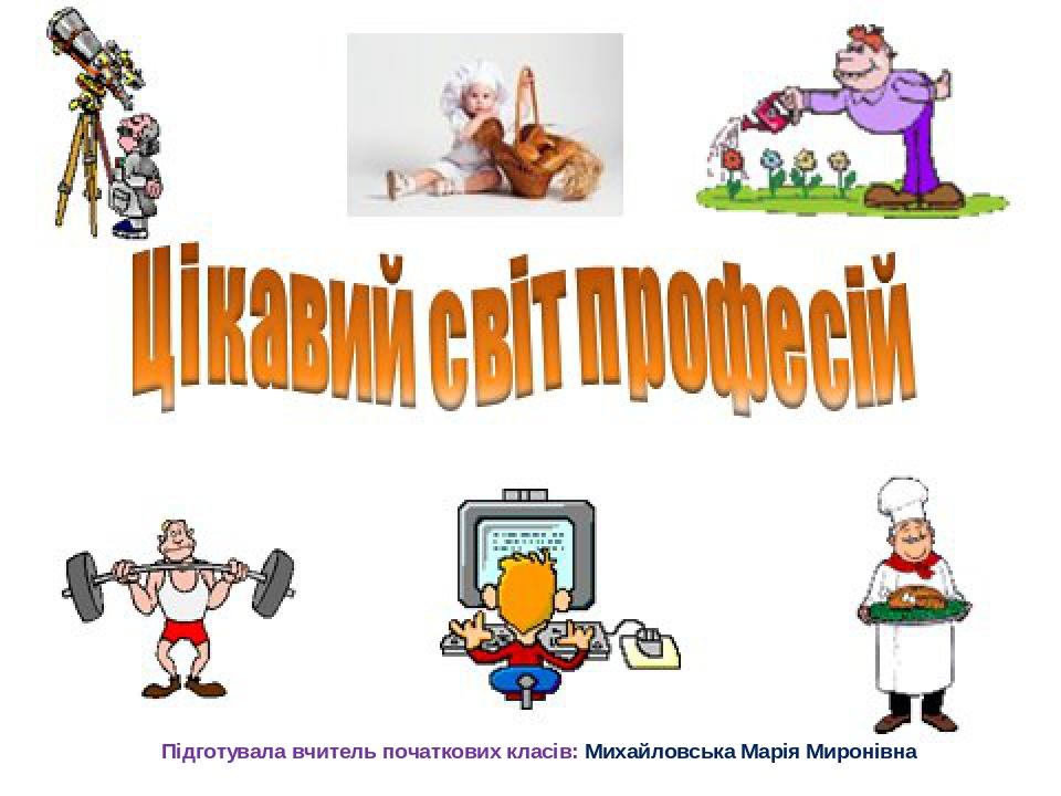 Підготувала вчитель початкових класів: Михайловська Марія Миронівна