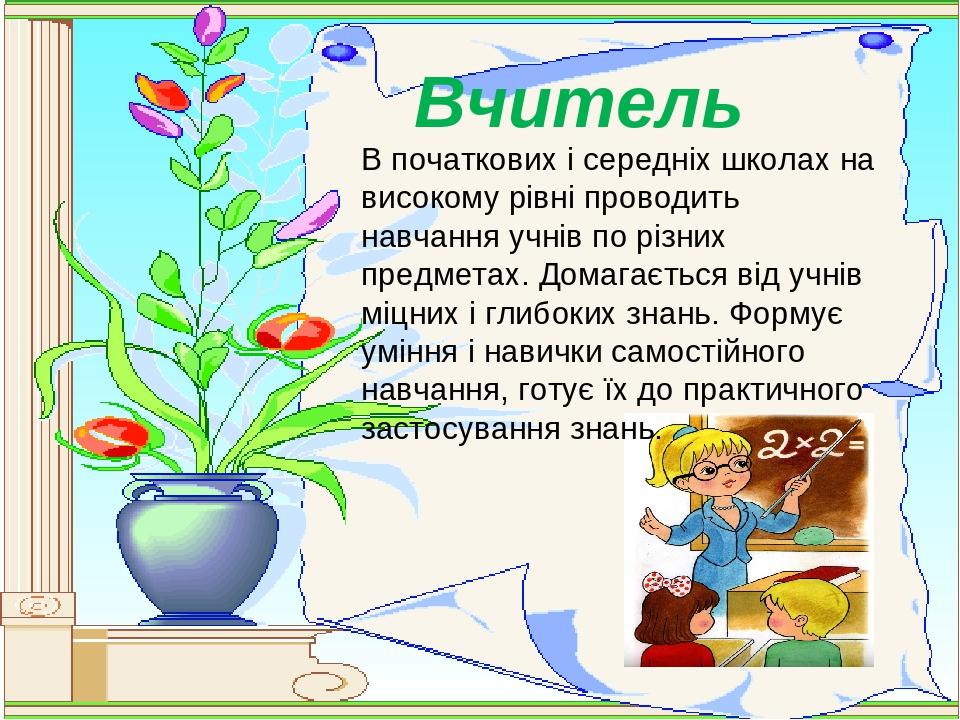 Вчитель В початкових і середніх школах на високому рівні проводить навчання учнів по різних предметах. Домагається від учнів міцних і глибоких знан...