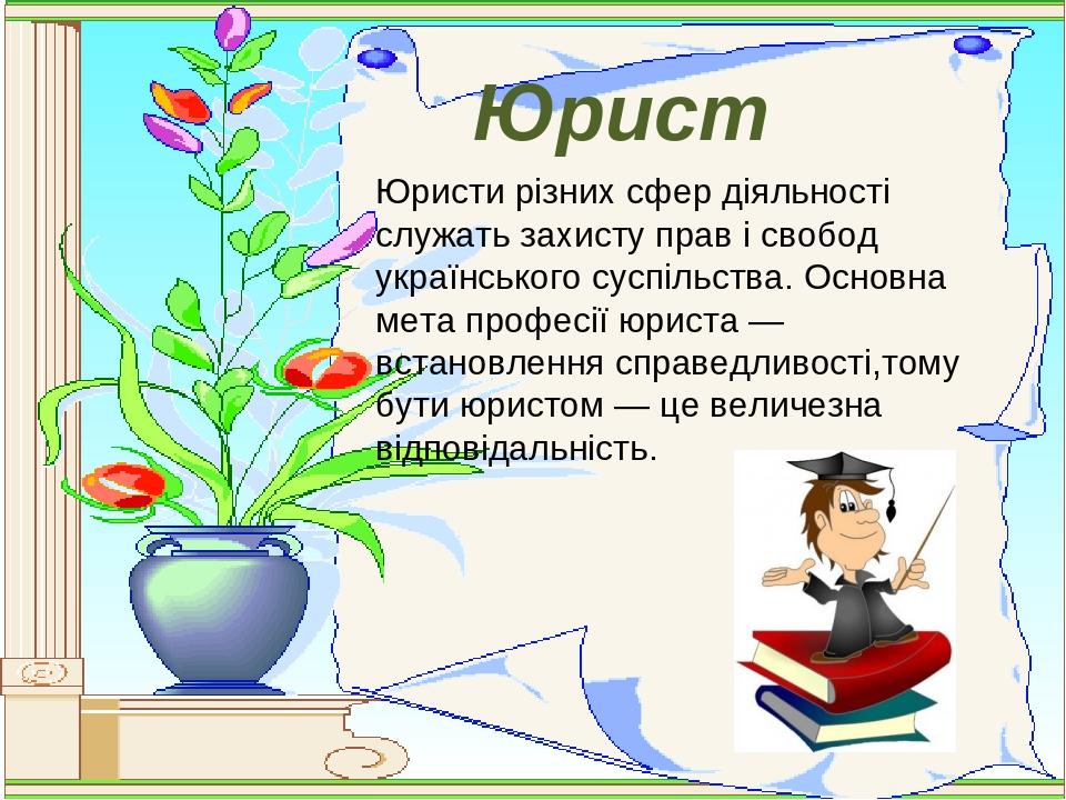 Юрист Юристи різних сфер діяльності служать захисту прав і свобод українського суспільства. Основна мета професії юриста — встановлення справедливо...