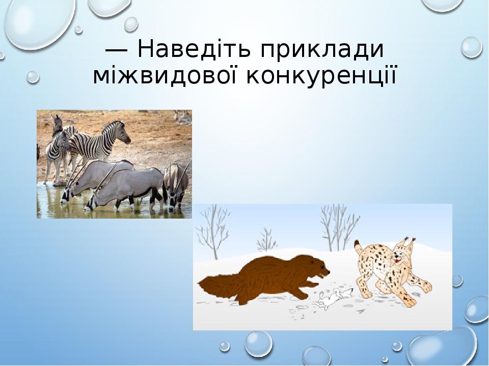 — Наведіть приклади міжвидової конкуренції