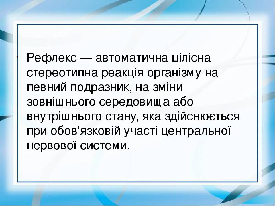 Рефле́кс — автоматична цілісна стереотипна реакція організму на певний подразник, на зміни зовнішнього середовища або внутрішнього стану, яка здійс...