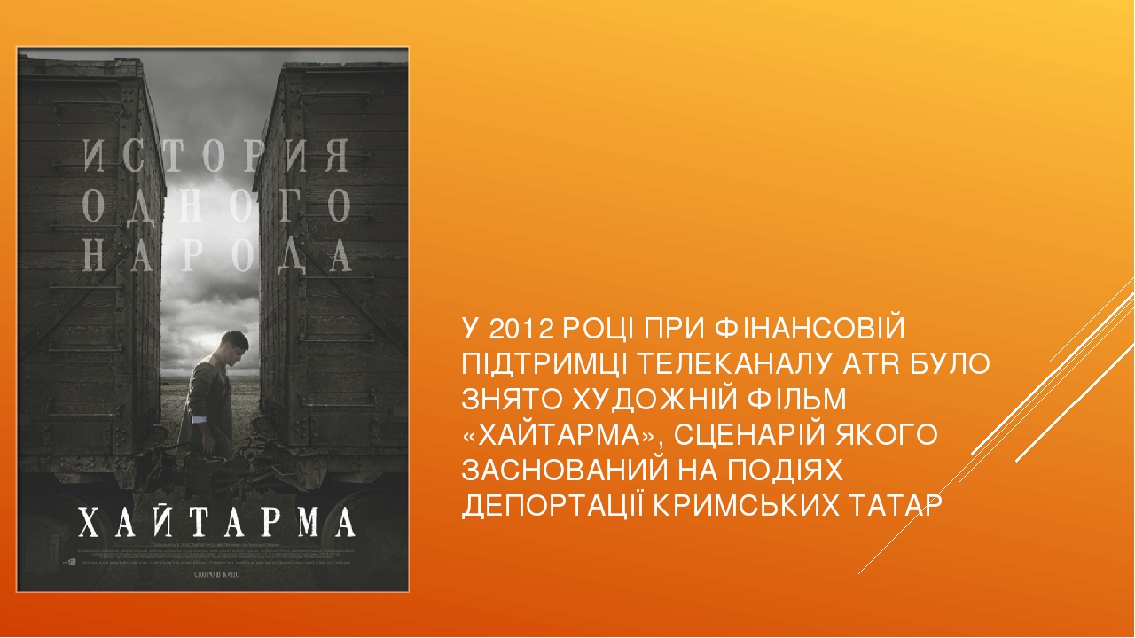 У 2012 РОЦІ ПРИ ФІНАНСОВІЙ ПІДТРИМЦІ ТЕЛЕКАНАЛУ АTR БУЛО ЗНЯТО ХУДОЖНІЙ ФІЛЬМ «ХАЙТАРМА», СЦЕНАРІЙ ЯКОГО ЗАСНОВАНИЙ НА ПОДІЯХ ДЕПОРТАЦІЇ КРИМСЬКИХ ...