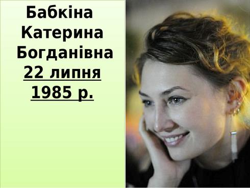 Бабкіна Катерина Богданівна 22 липня 1985 р.