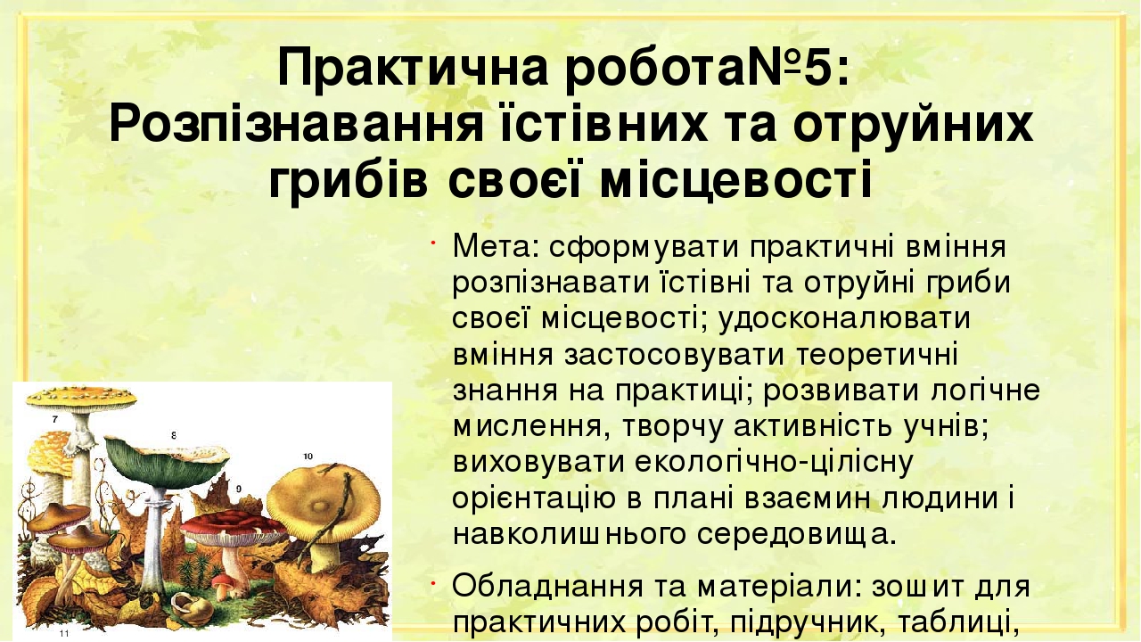 Практична робота№5: Розпізнавання їстівних та отруйних грибів своєї місцевості Мета: сформувати практичні вміння розпізнавати їстівні та отруйні гр...